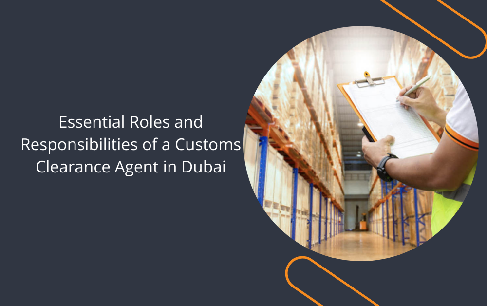 Essential Roles and Responsibilities of a Customs Clearance Agent in Dubai