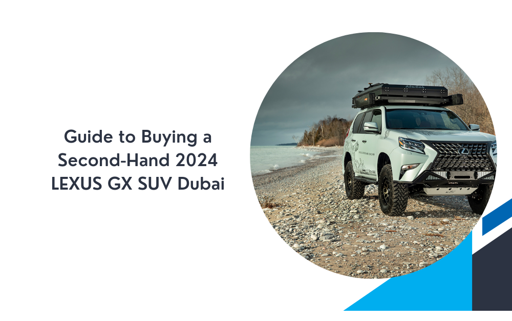 Guide to Buying a Second-Hand 2024 LEXUS GX SUV Dubai