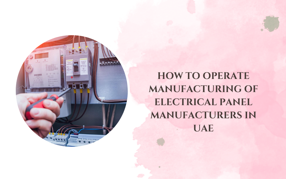 How to Operate Manufacturing of Electrical Panel Manufacturers in UAE