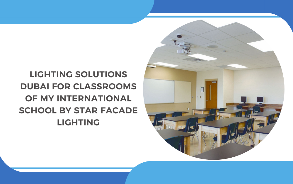 Lighting Solutions Dubai for Classrooms of My International School by Star Facade Lighting