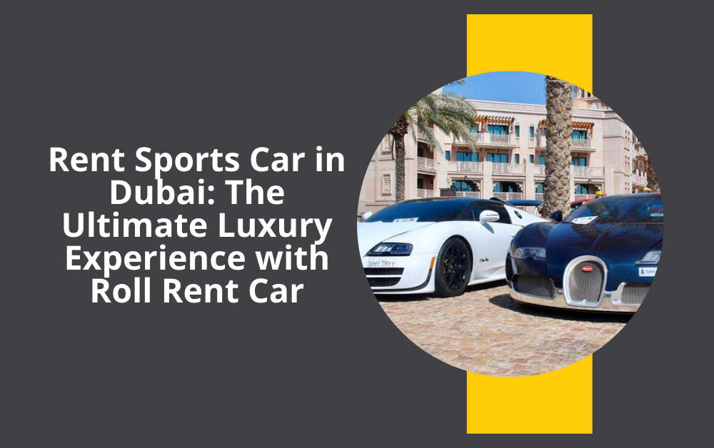 Rent Sports Car in Dubai The Ultimate Luxury Experience with Roll Rent Car (1)