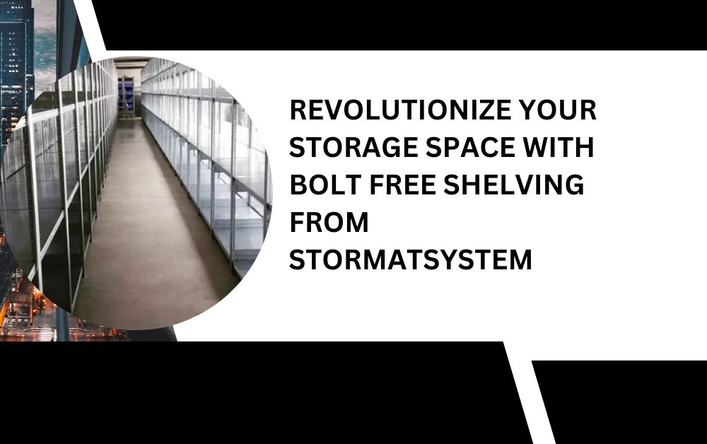 Revolutionize Your Storage Space with Bolt Free Shelving from Stormatsystem