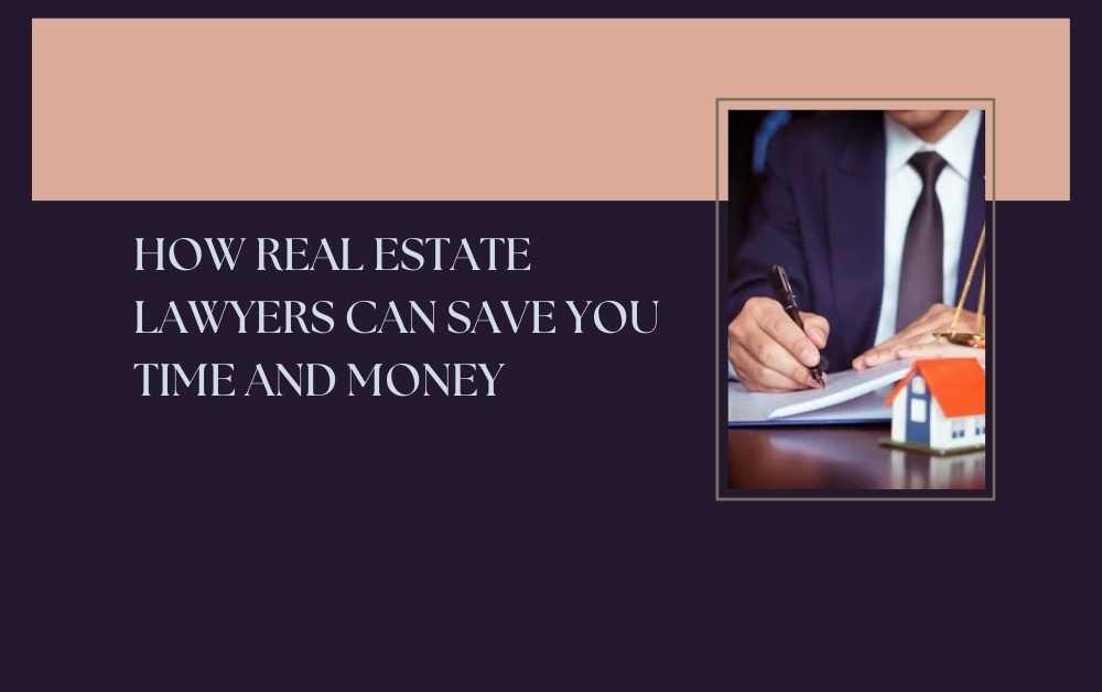 How Real Estate Lawyers Can Save You Time and Money