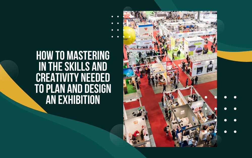 How to Mastering in the Skills and Creativity Needed to Plan and Design an Exhibition