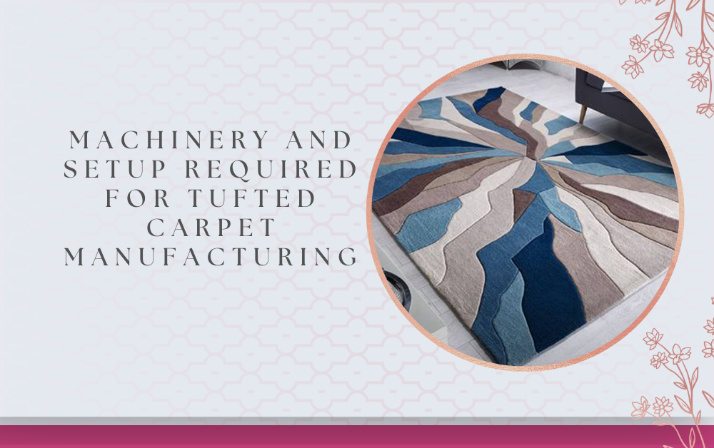 Machinery and Setup Required for Tufted Carpet Manufacturing