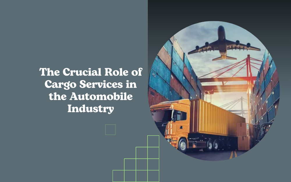 The Crucial Role of Cargo Services in the Automobile Industry