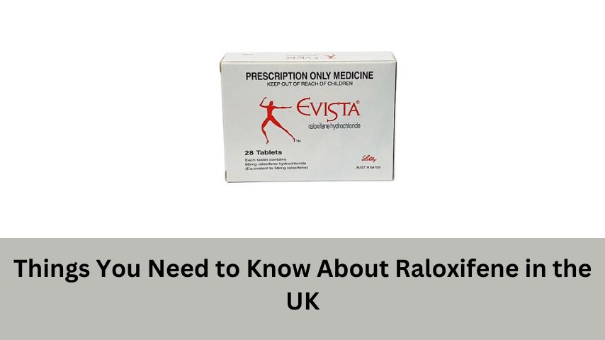 Things You Need to Know About Raloxifene in the UK