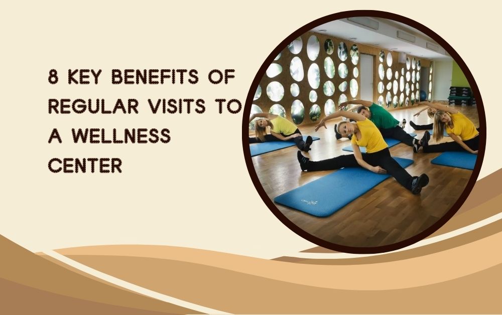 8 Key Benefits of Regular Visits to a Wellness Center