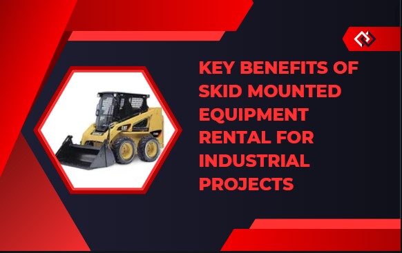 Key Benefits of Skid Mounted Equipment Rental for Industrial Projects