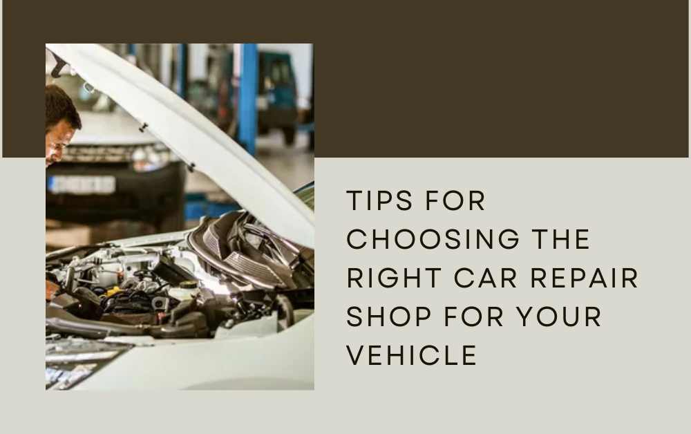Tips for Choosing the Right Car Repair Shop for Your Vehicle