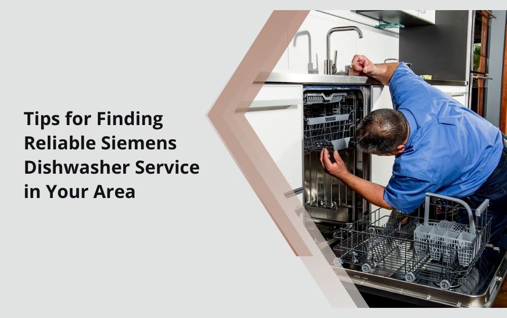 Tips for Finding Reliable Siemens Dishwasher Service in Your Area