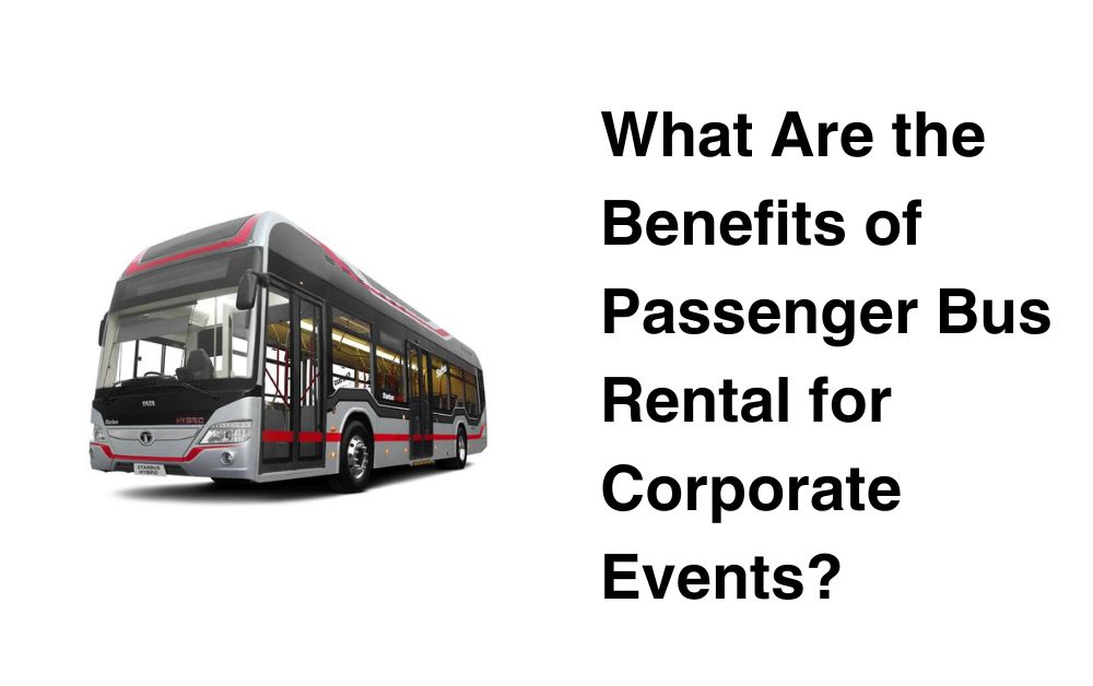 What Are the Benefits of Passenger Bus Rental for Corporate Events