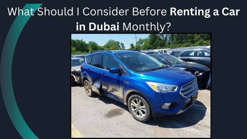 What Should I Consider Before Renting a Car in Dubai Monthly?