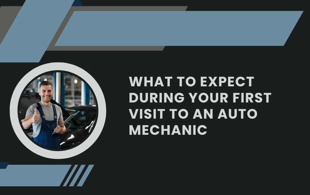 What to Expect During Your First Visit to an Auto Mechanic