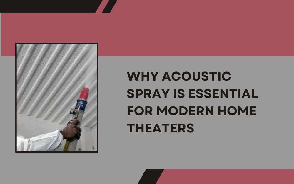 Why Acoustic Spray is Essential for Modern Home Theaters