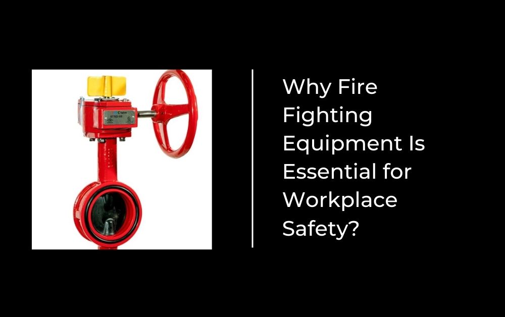 Why Fire Fighting Equipment Is Essential for Workplace Safety