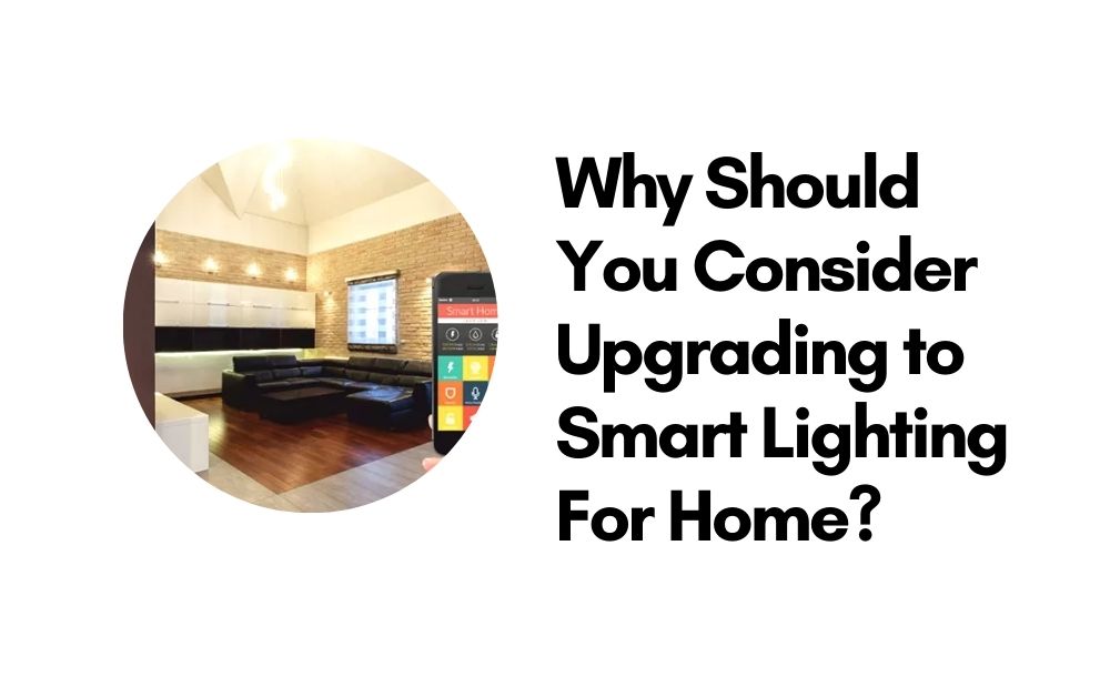 Why Should You Consider Upgrading to Smart Lighting For Home