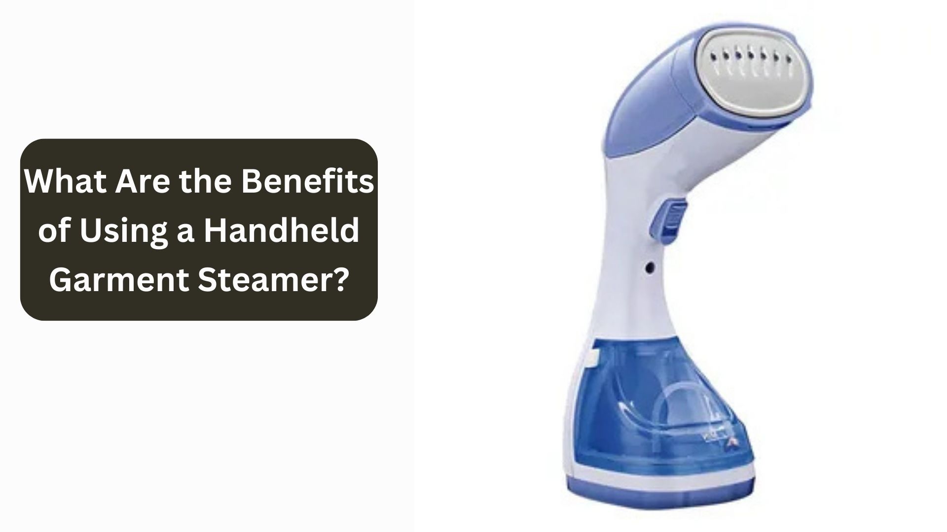 What Are the Benefits of Using a Handheld Garment Steamer