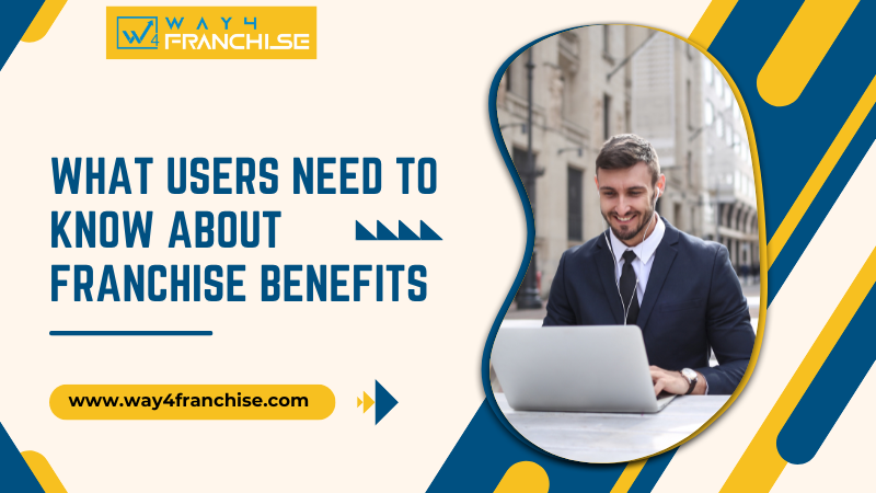 What Users Need to Know About Franchise Benefits