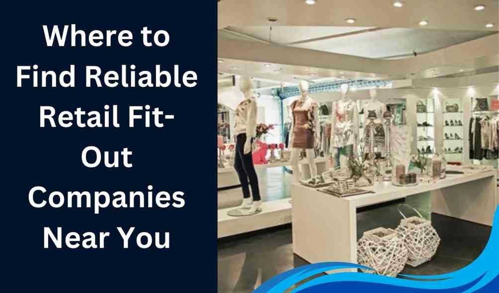 Where to Find Reliable Retail Fit-Out Companies Near You