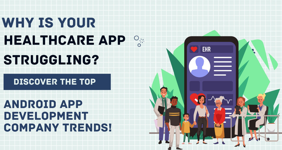 Why Is Your Healthcare App Struggling Discover the Top Android App Development Company Trends!