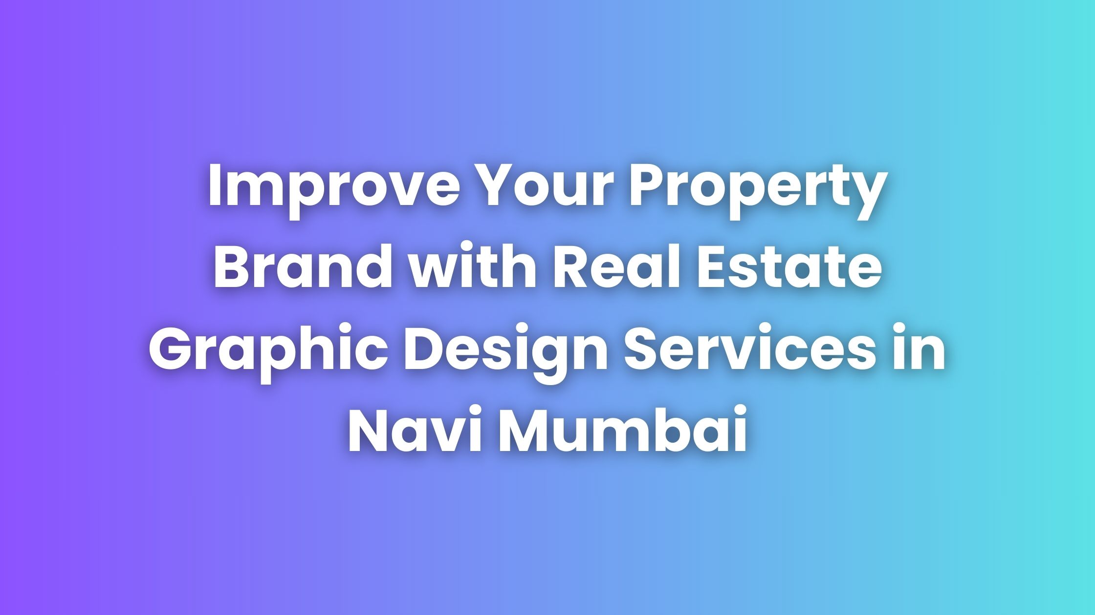 Improve Your Property Brand with Real Estate Graphic Design Services in Navi Mumbai