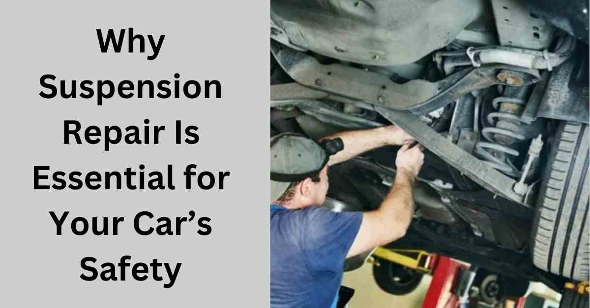 Why Suspension Repair Is Essential for Your Car’s Safety