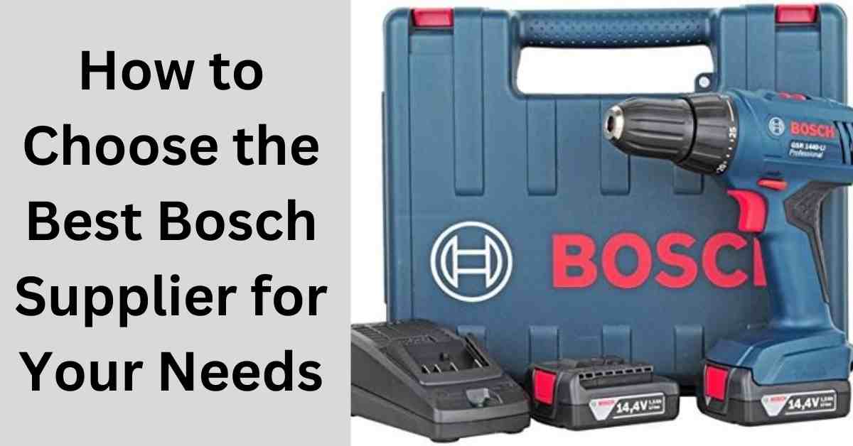 How to Choose the Best Bosch Supplier for Your Needs