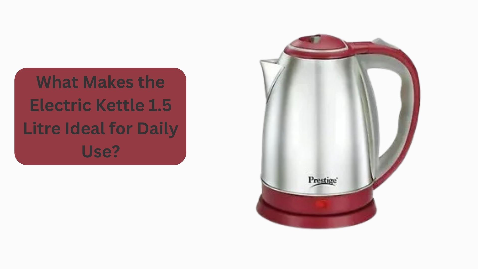 What Makes the Electric Kettle 1.5 Litre Ideal for Daily Use