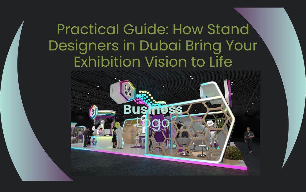 Practical Guide How Stand Designers in Dubai Bring Your Exhibition Vision to Life