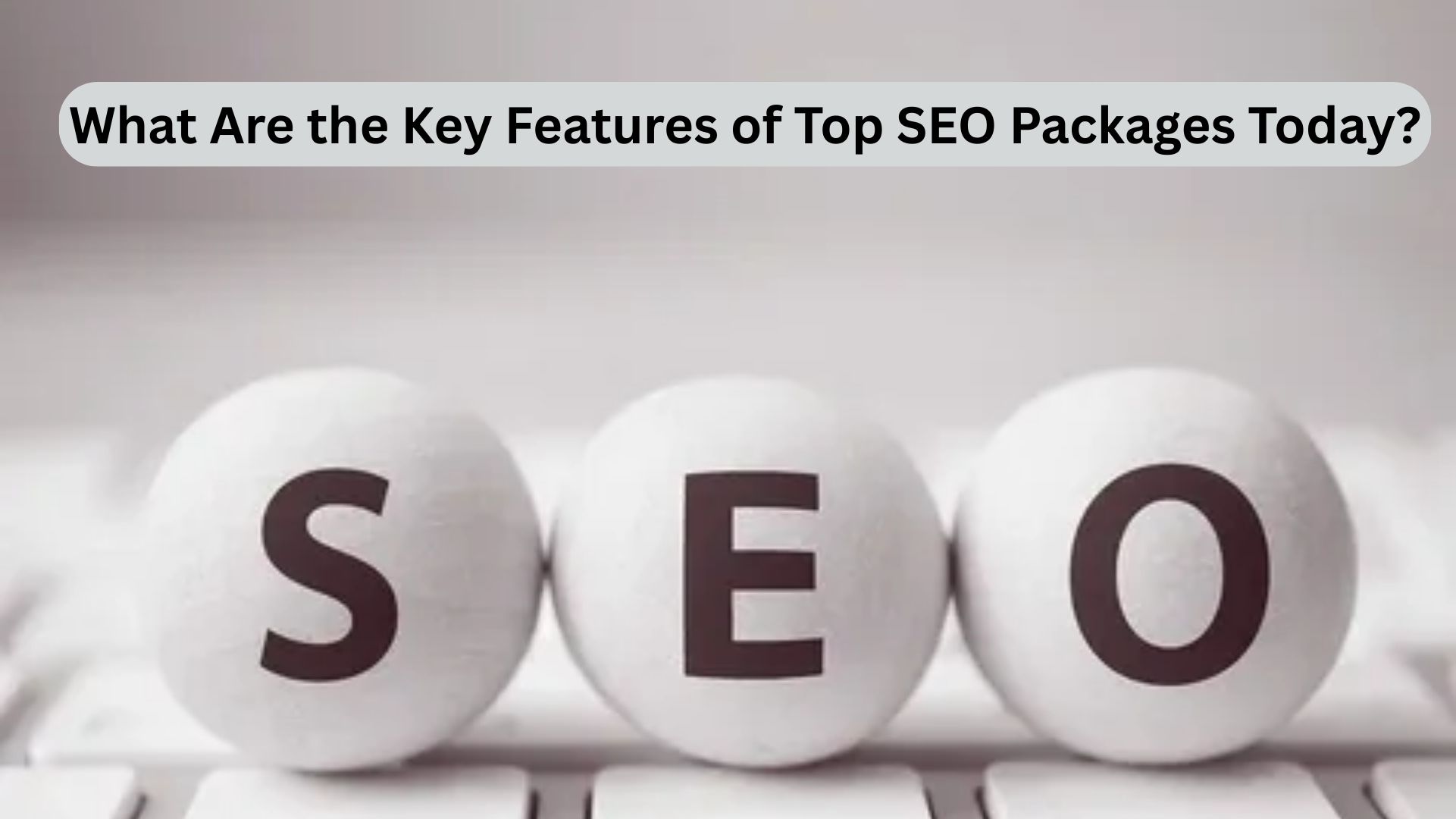 What Are the Key Features of Top SEO Packages Today